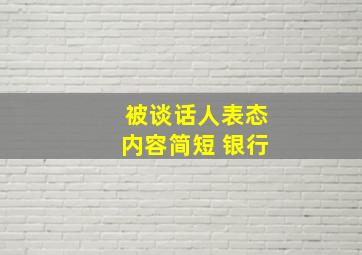 被谈话人表态内容简短 银行